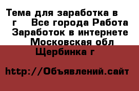 Тема для заработка в 2016 г. - Все города Работа » Заработок в интернете   . Московская обл.,Щербинка г.